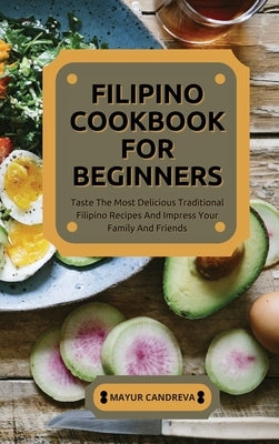 Filipino Cookbook for Beginners: Taste The Most Delicious Traditional Filipino Recipes And Impress Your Family And Friends by Candreva, Mayur