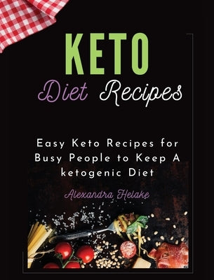 Keto Recipes Cookbook: Easy Keto Recipes for Busy People to Keep A ketogenic Diet by Helake, Alexandra