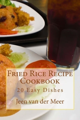 Fried Rice Recipe Cookbook: 20 Easy Dishes by Van Der Meer, Jeen