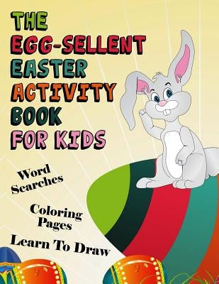 The Egg-Sellent Easter Activity Book for Kids: Word Searches, Coloring Pages, Learn to Draw Easter Activity Book for Kids Ages 4-8 by Jansen, Daniel