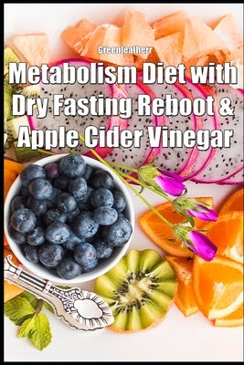 Metabolism Diet with Dry Fasting Reboot & Apple Cider Vinegar by Greenleatherr