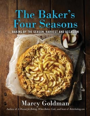 The Baker's Four Seasons: Baking by the Season, Harvest and Occasion by Goldman, Marcy