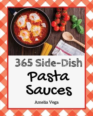 Pasta Sauces 365: Enjoy 365 Days with Amazing Pasta Sauce Recipes in Your Own Pasta Sauce Cookbook! [book 1] by Vega, Amelia