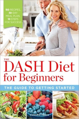 The Dash Diet for Beginners: The Guide to Getting Started by Sonoma Press