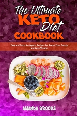 The Ultimate Keto Diet Cookbook: Easy and Tasty Ketogenic Recipes For Boost Your Energy and Lose Weight by Brooks, Amanda