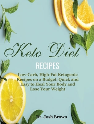 Keto Diet Recipes: Low-Carb, High-Fat Ketogenic Recipes on a Budget. Quick and Easy to Heal Your Body and Lose Your Weight by Brown, Josh