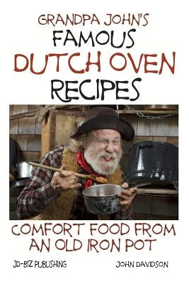 Grandpa John's Famous Dutch Oven Recipes: Comfort Food from an Old Iron Pot by Davidson, John