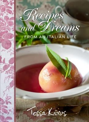 Recipes and Dreams from an Italian Life by Kiros, Tessa