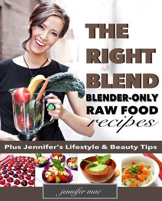 The Right Blend: Blender-only Raw Food Recipes (Black & White Version) by Mac, Jennifer