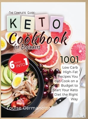 Keto Cookbook for Beginners - The Complete Guide: 1001 Low Carb High-Fat Recipes You can Cook on a Budget to Start Your Keto Diet the Right Way by Germanotta, Louise