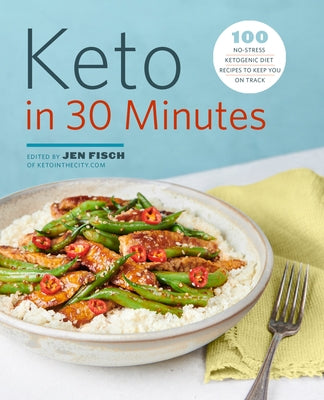 Keto in 30 Minutes: 100 No-Stress Ketogenic Diet Recipes to Keep You on Track by Fisch, Jen