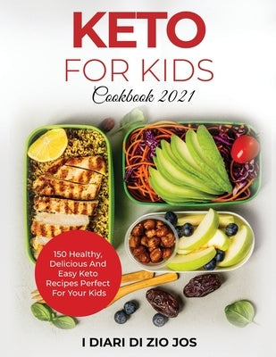 Keto For Kids Cookbook 2021: 150 Healthy, Delicious and Easy Keto Recipes Perfect for Your Kids by I Diari Di Zio Jos