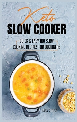 keto slow cooker: quic & easy 100 slow cooking recipes for beginners by Smith, Katy