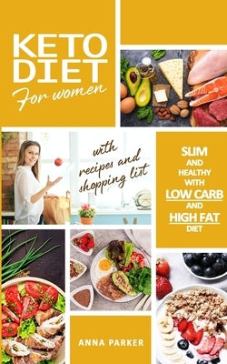 Keto Diet Cookbook: The Ultimate Guide for Women, to Lose Weight Quickly and Improve Health, with Appetizing Recipes and Meal Plans by Parker, Anna