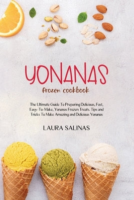 Yonanas Frozen Cookbook: The Ultimate Guide To Preparing Delicious, Fast, Easy-To-Make, Yonanas Frozen Treats. Tips and Tricks To Make Amazing by Salinas, Laura