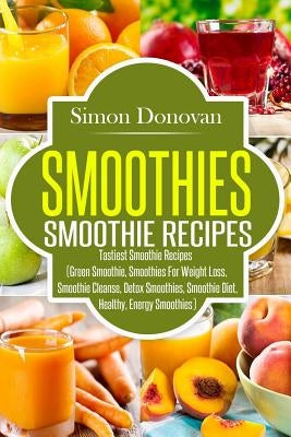 Smoothies: Healthy Smoothies, Tastiest Smoothie Recipes by Donovan, Simon