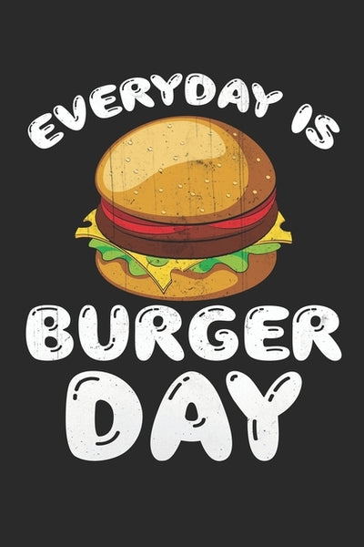 Everyday is burger day: Writing Diary Book - Planer - Fast Food, Bored Burger, Hamburger, Cheesburger, Eat - fat - Doted - Gift ... Fast Food by Publishing, Burger Journal