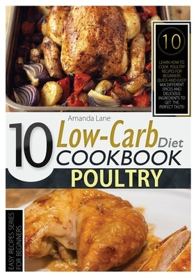 Low Carb Diet Cookbook Poultry: Learn How to Cook Poultry Recipes for Beginners Quick-And-Easy! Mix Different Spices and Delicious Ingredients to Get by Lane, Amanda