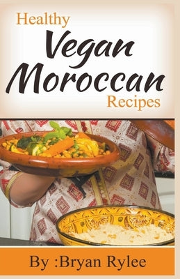 Healthy Vegan Moroccan Recipes by Rylee, Bryan