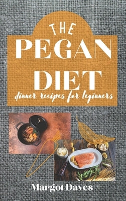 The Pegan Diet: The Pegan diet blends the ancient Paleo diet with the more modern Vegan diet. Eating a mostly plant based diet but wit by Daves, Margot
