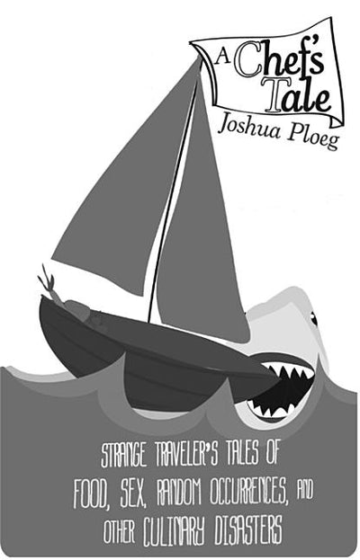 A Chef's Tale: Strange Traveler's Tales of Food, Sex, Random Occurrences, and Other Culinary Disasters by Ploeg, Joshua