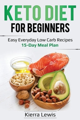 Keto Diet for Beginners: Easy Everyday Low Carb Recipes - 15-Day Meal Plan by Lewis, Kierra