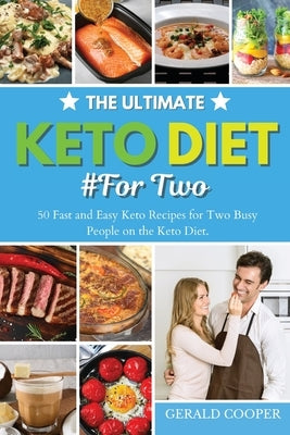 The Ultimate Keto Diet #For Two: 50 Fast and Easy Keto Recipes for Two Busy People on the Keto Diet. by Cooper, Gerald