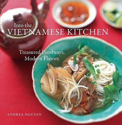 Into the Vietnamese Kitchen: Treasured Foodways, Modern Flavors [A Cookbook] by Nguyen, Andrea