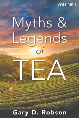Myths & Legends of Tea, Volume 1 by Robson, Gary D.