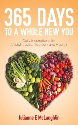 365 Days To A Whole New You: Daily Inspirations for Weight Loss, Nutrition and Health by McLaughlin, Julianne E.