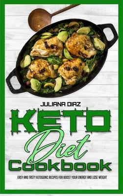 Keto Diet Cookbook: Easy And Tasty Ketogenic Recipes For Boost Your Energy and Lose Weight by Diaz, Juliana