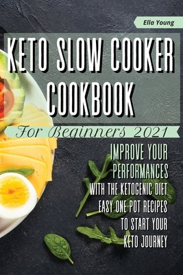 Keto Slow Cooker Cookbook for Beginners 2021: improve your performances with the ketogenic diet. Easy one pot recipes to start your keto journey by Young, Ella