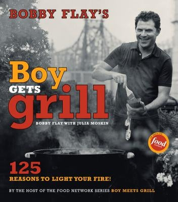 Bobby Flay's Boy Gets Grill: 125 Reasons to Light Your Fire! by Flay, Bobby