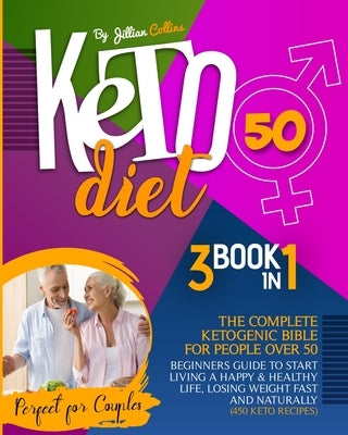 Keto Diet 50: The Complete Ketogenic Bible for People Over 50. Beginners Guide to Start Living a Happy and Healthy Life, Losing Weig by Collins, Jillian