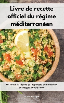 Livre de recette officiel du régime méditerranéen: Un nouveau régime qui apportera de nombreux avantages à votre santé. Mediterranean Diet Recipes (Fr by Piaget, Manon
