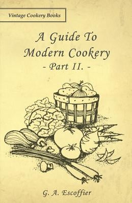 A Guide to Modern Cookery - Part II. by Escoffier, G. A.