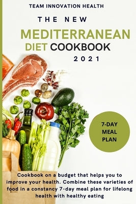 The New Mediterranean Diet Cookbook 2021: Cookbook on a budget that helps you to improve your health. Combine these varieties of food in a constancy 7 by Team Innovation Health