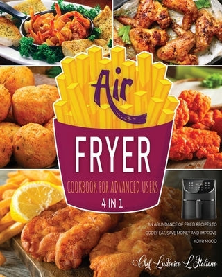 Air Fryer Cookbook for Advanced Users [4 Books in 1]: An Abundance of Fried Recipes to Godly Eat, Save Money and Improve Your Mood by L'Italiano, Chef Ludovico