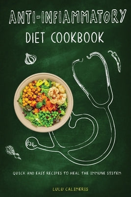 Anti-Inflammatory Diet Cookbook Quick and Easy Recipes to Heal the Immune System by Calimeris, Lulu