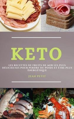 Keto (Keto Diet French Edition): Les Recettes de Fruits de Mer Les Plus Délicieuses Pour Perdre Du Poids Et Être Plus Énergétique by Petit, Jean