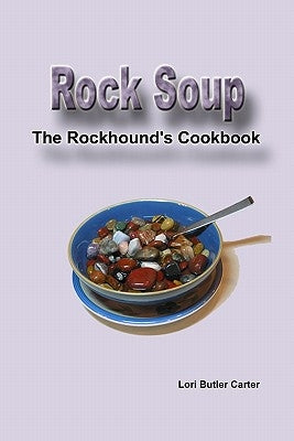 Rock Soup: The Rockhound's Cookbook by Carter, Lori Butler