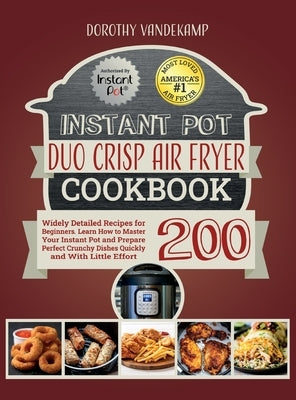 Instant Pot Duo Crisp Air Fryer Cookbook: 200 Widely Detailed Recipes for Beginners. Learn How to Master Your Instant Pot and Prepare Perfect Crunchy by Vandekamp, Dorothy