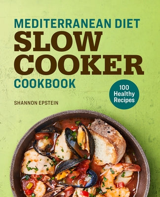 Mediterranean Diet Slow Cooker Cookbook: 100 Healthy Recipes by Epstein, Shannon