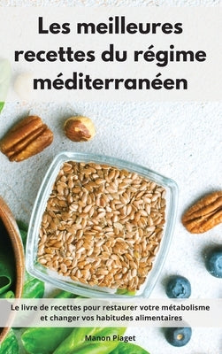 Les meilleures recettes du régime méditerranéen: Le livre de recettes pour restaurer votre métabolisme et changer vos habitudes alimentaires. Mediterr by Piaget, Manon