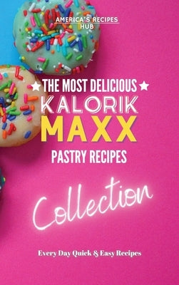 Kalorik MAXX Air Fryer Cookbook Collection: The Most Delicious Pastry Recipes by America's Recipes Hub