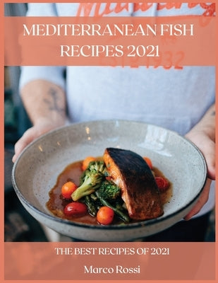 Mediterranean Fish Recipes 2021: The Best Recipes of 2021 by Rossi, Marco