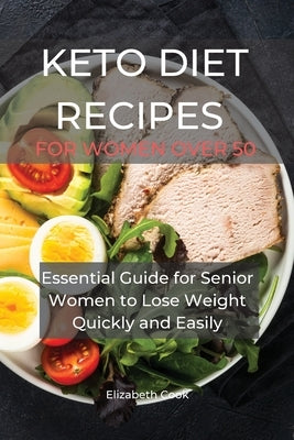 Keto Diet Recipes for Women Over 50: Essential Guide for Senior Women to Lose Weight Quickly and Easily by Cook, Elizabeth