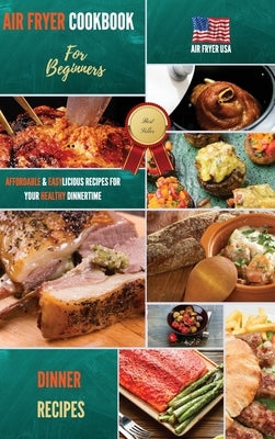 Air Fryer Cookbook Dinner Recipes: Affordable & Easylicious Recipes For Your Healthy Dinner time by Air Fryer USA