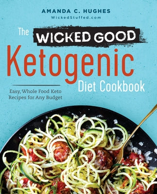 The Wicked Good Ketogenic Diet Cookbook: Easy, Whole Food Keto Recipes for Any Budget by Hughes, Amanda C.