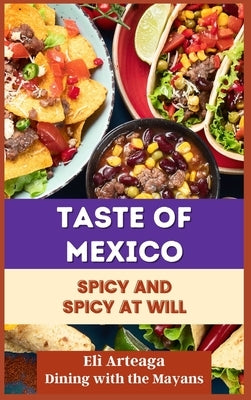 Taste of Mexico: Spicy and Spicy at Will by Elì Arteaga, Dining With the Mayans
